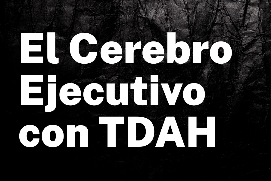 El Cerebro Ejecutivo con TDAH: Un Potencial Oculto Bajo Disfraz
