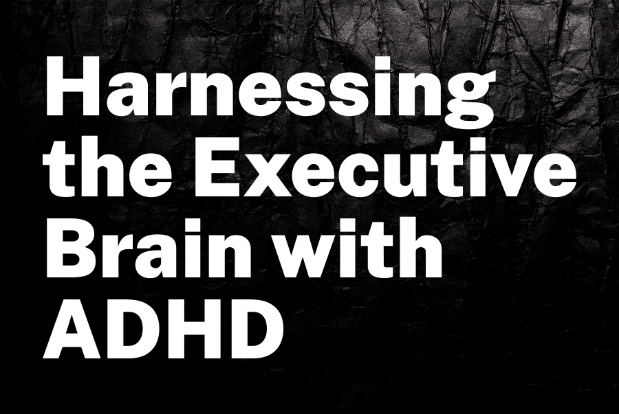 Harnessing the Executive Brain with ADHD: A Powerhouse in Disguise