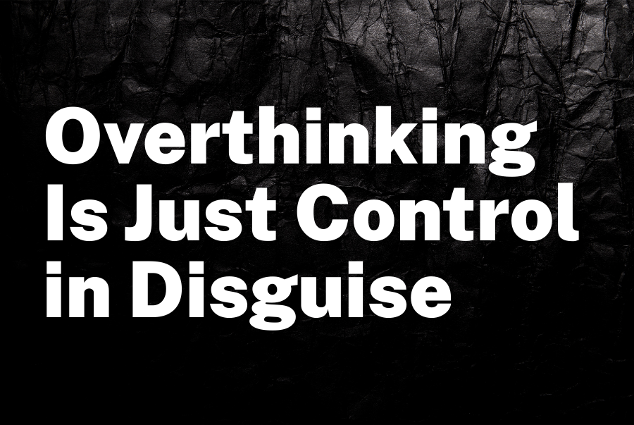 Overthinking Is Just Control in Disguise: Here’s How to Break the Loop