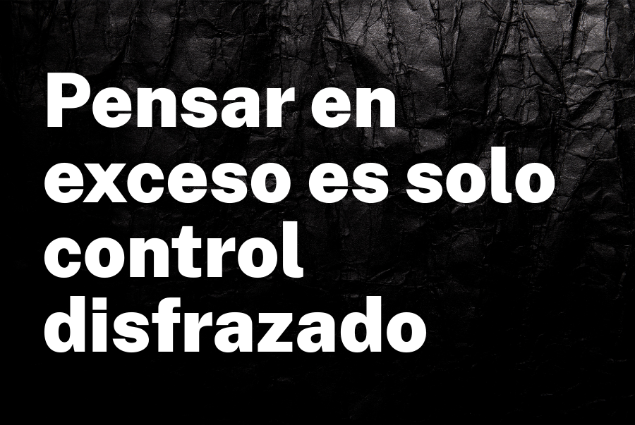 Pensar en exceso es solo control disfrazado: aquí te explico cómo romper el ciclo