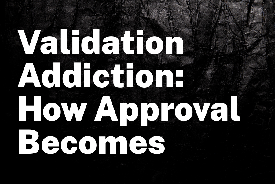 Validation Addiction: How Approval Becomes the Executive’s Silent Saboteur