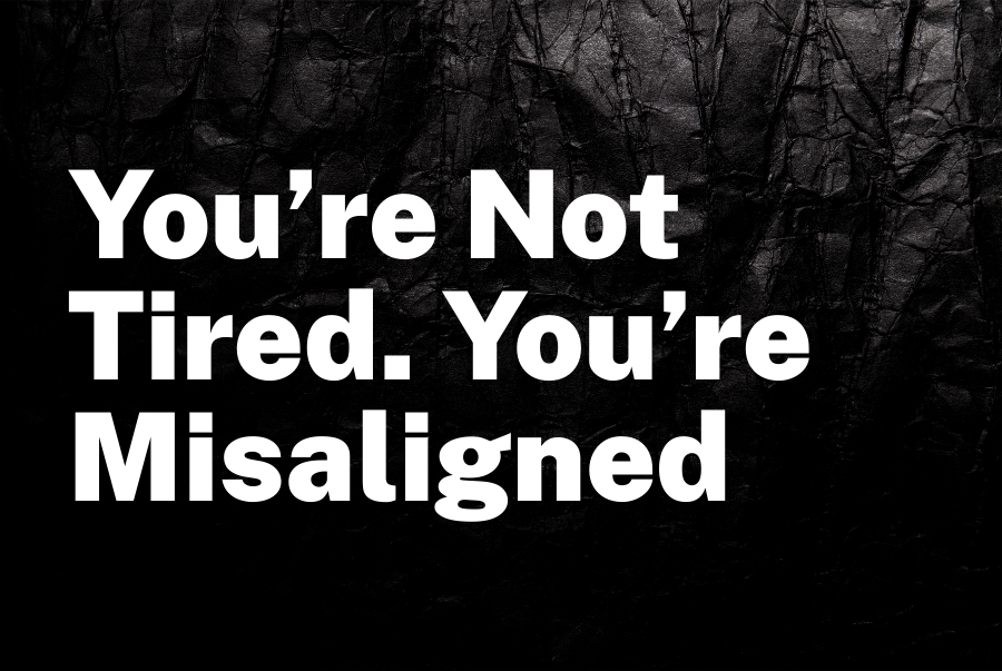 You’re Not Tired. You’re Misaligned: How High Performers Drain Themselves