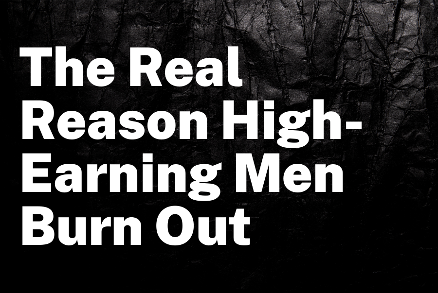 The Real Reason High-Earning Men Burn Out (And Why No One Warned You)