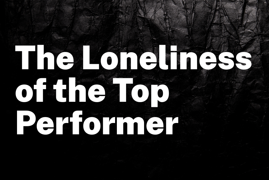 The Loneliness of the Top Performer: What Nobody Tells You About Success