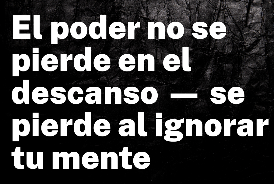 El poder no se pierde en el descanso — se pierde al ignorar tu mente